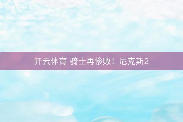 开云体育 骑士再惨败！尼克斯2