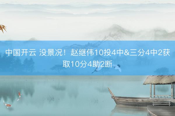 中国开云 没景况！赵继伟10投4中&三分4中2获取10分4助2断