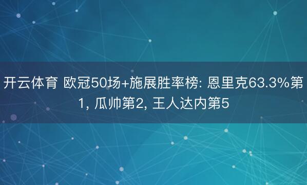 开云体育 欧冠50场+施展胜率榜: 恩里克63.3%第1， 瓜帅第2， 王人达内第5