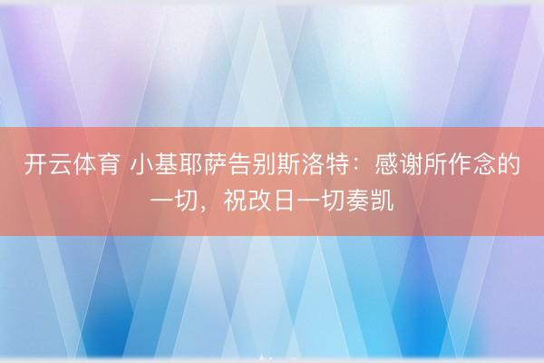 开云体育 小基耶萨告别斯洛特：感谢所作念的一切，祝改日一切奏凯
